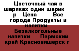 Цветочный чай в шариках,один шарик ,—70р › Цена ­ 70 - Все города Продукты и напитки » Безалкогольные напитки   . Пермский край,Красновишерск г.